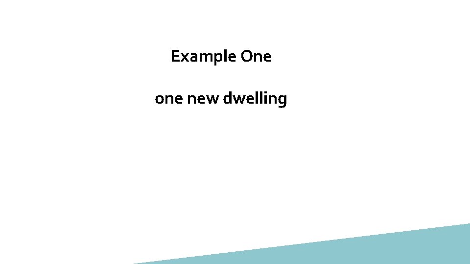 Example One one new dwelling 
