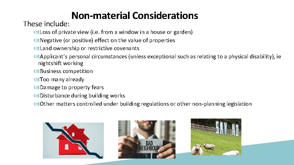 These include: Non-material Considerations Loss of private view (i. e. from a window in