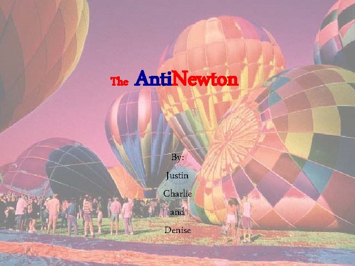 The Anti. Newton By: Justin Charlie and Denise 