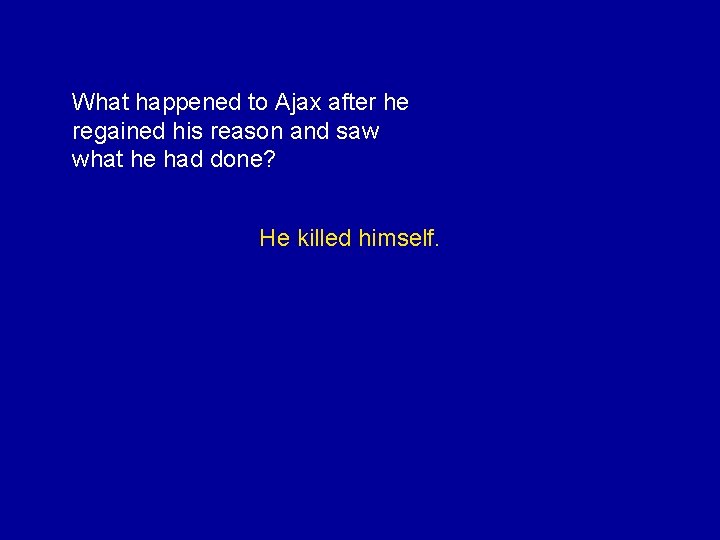 What happened to Ajax after he regained his reason and saw what he had