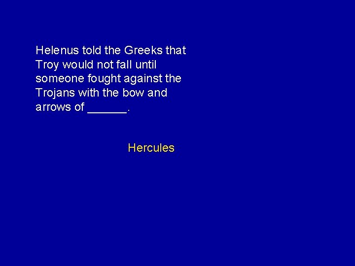 Helenus told the Greeks that Troy would not fall until someone fought against the
