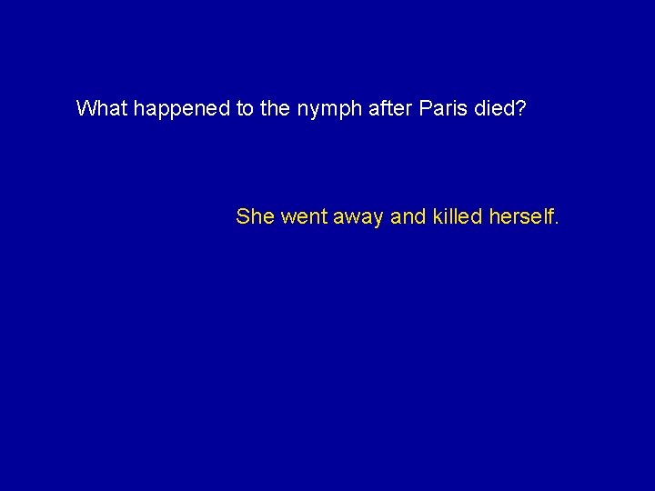 What happened to the nymph after Paris died? She went away and killed herself.
