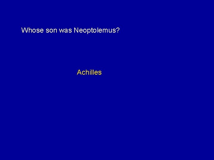 Whose son was Neoptolemus? Achilles 