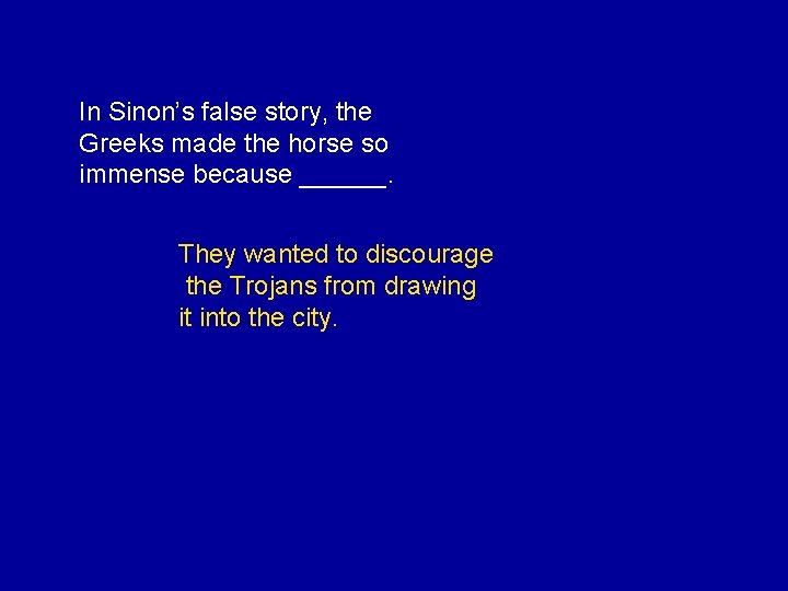 In Sinon’s false story, the Greeks made the horse so immense because ______. They