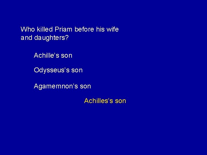 Who killed Priam before his wife and daughters? Achille’s son Odysseus’s son Agamemnon’s son