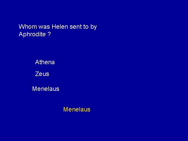 Whom was Helen sent to by Aphrodite ? Athena Zeus Menelaus 