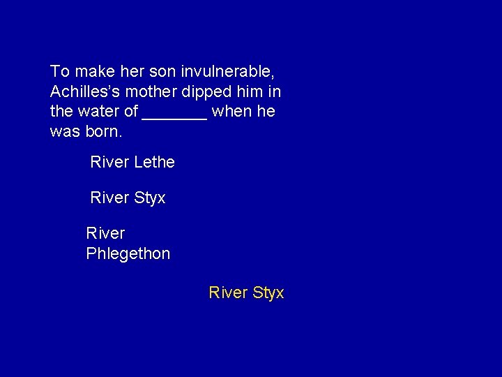 To make her son invulnerable, Achilles’s mother dipped him in the water of _______