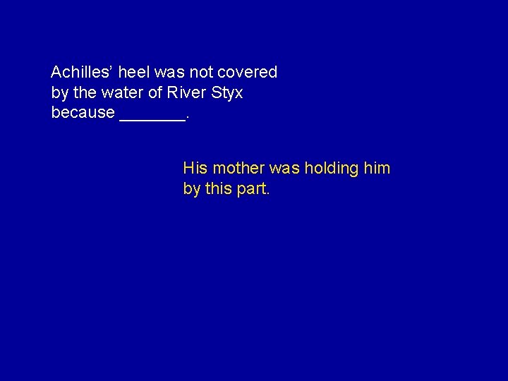 Achilles’ heel was not covered by the water of River Styx because _______. His