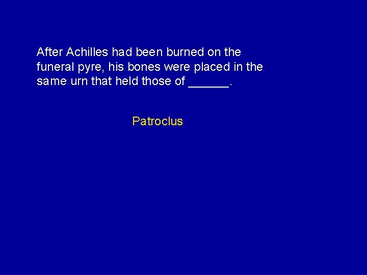 After Achilles had been burned on the funeral pyre, his bones were placed in