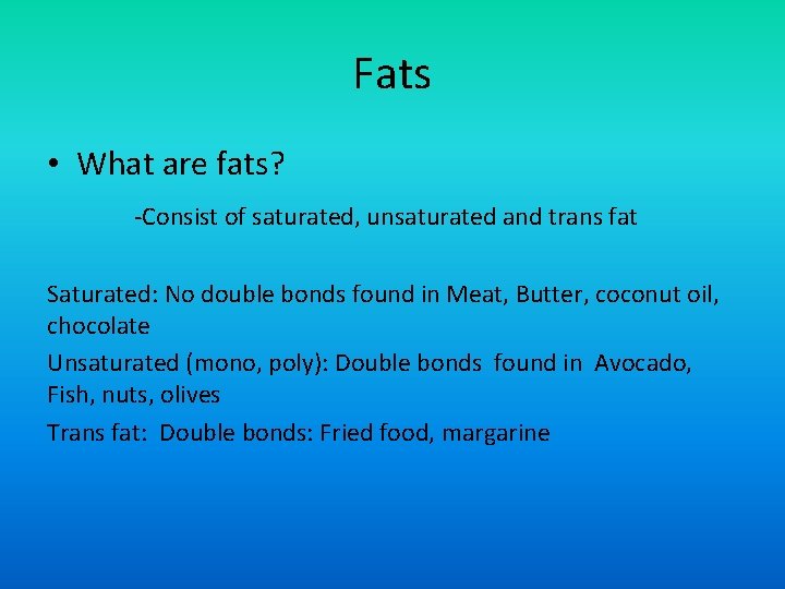 Fats • What are fats? -Consist of saturated, unsaturated and trans fat Saturated: No