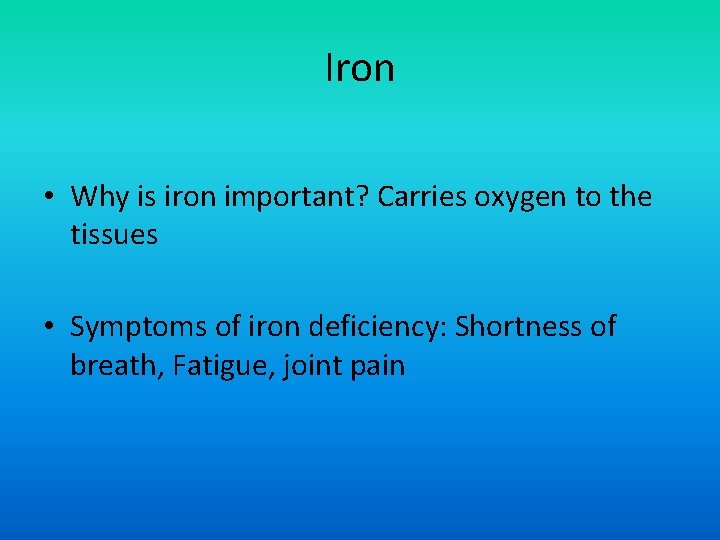 Iron • Why is iron important? Carries oxygen to the tissues • Symptoms of