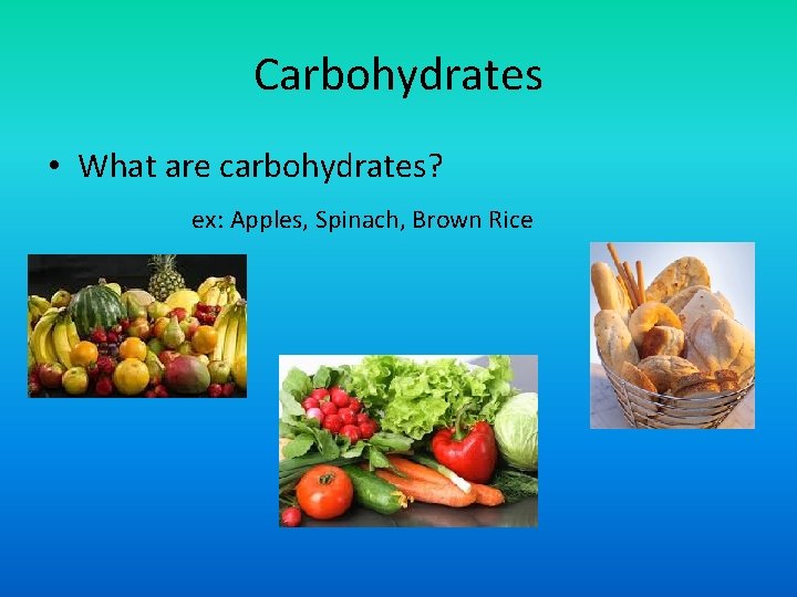 Carbohydrates • What are carbohydrates? ex: Apples, Spinach, Brown Rice 