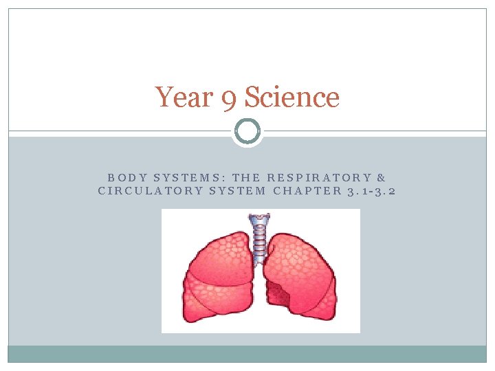 Year 9 Science BODY SYSTEMS: THE RESPIRATORY & CIRCULATORY SYSTEM CHAPTER 3. 1 -3.