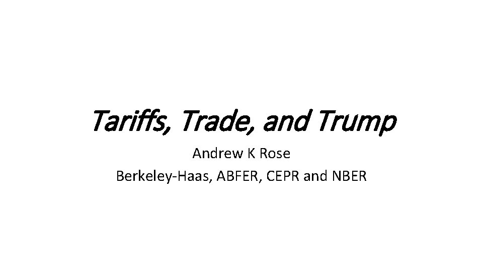 Tariffs, Trade, and Trump Andrew K Rose Berkeley-Haas, ABFER, CEPR and NBER 