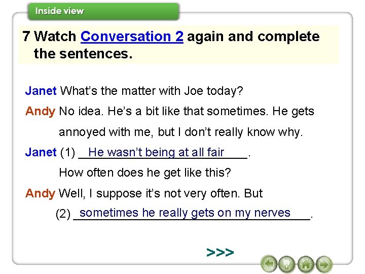 7 Watch Conversation 2 again and complete the sentences. Janet What’s the matter with