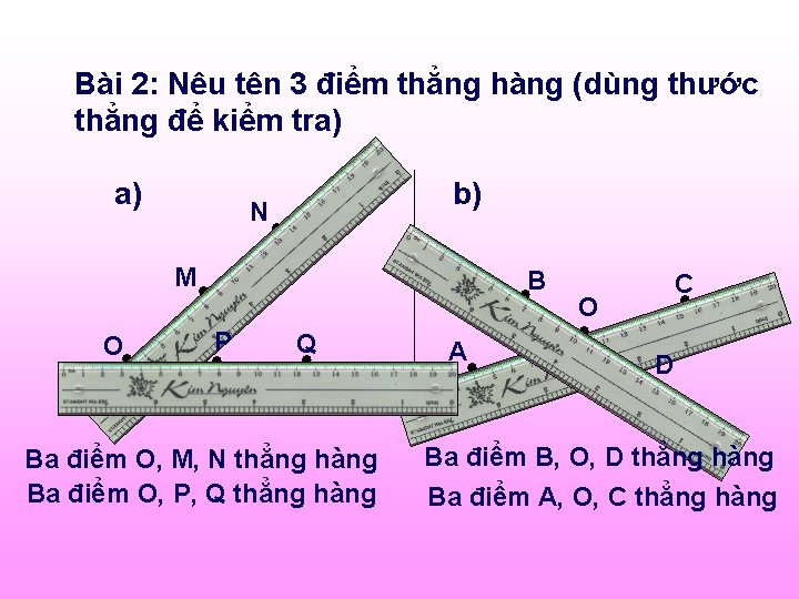 Bài 2: Nêu tên 3 điểm thẳng hàng (dùng thước thẳng để kiểm tra)