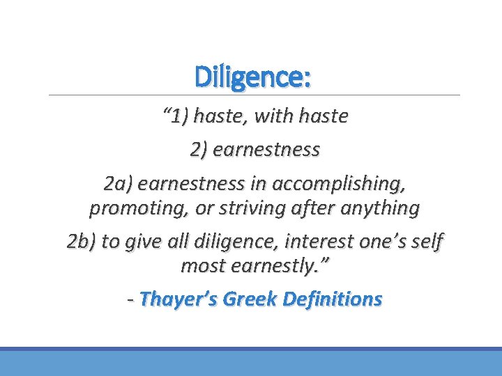 Diligence: “ 1) haste, with haste 2) earnestness 2 a) earnestness in accomplishing, promoting,