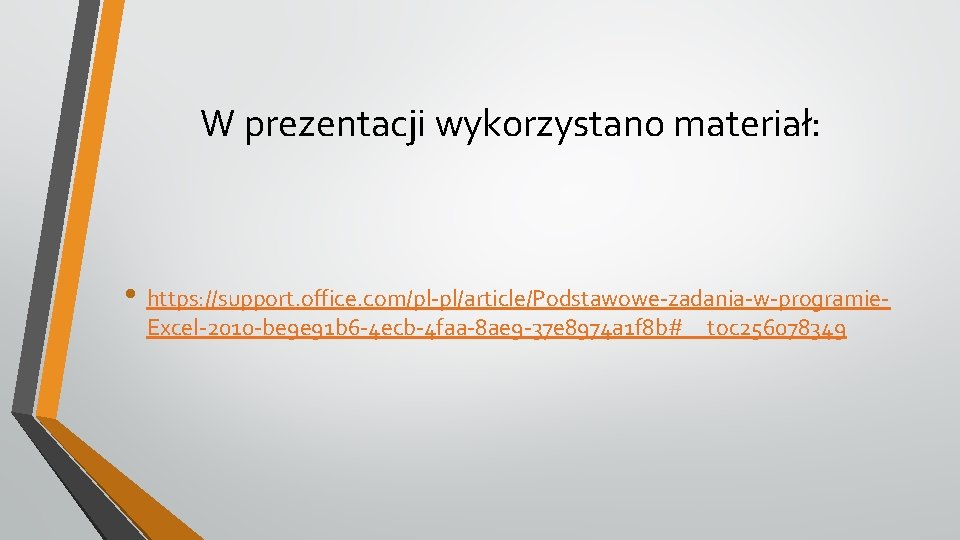 W prezentacji wykorzystano materiał: • https: //support. office. com/pl-pl/article/Podstawowe-zadania-w-programie. Excel-2010 -be 9 e 91