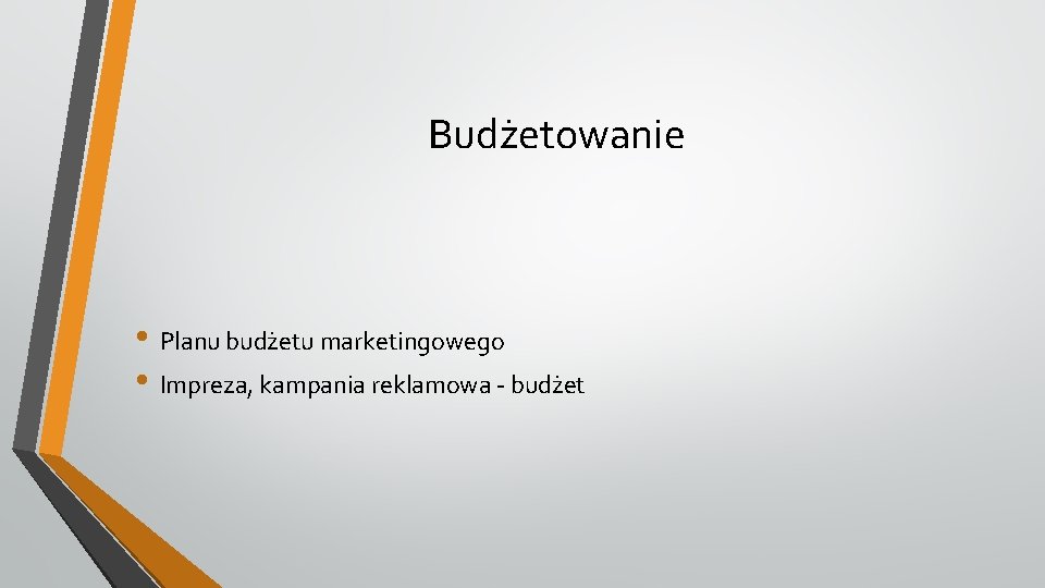 Budżetowanie • Planu budżetu marketingowego • Impreza, kampania reklamowa - budżet 