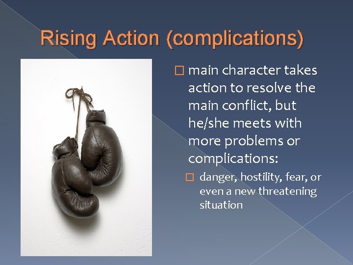 Rising Action (complications) � main character takes action to resolve the main conflict, but Rising Action (complications) � main character takes action to resolve the main conflict, but