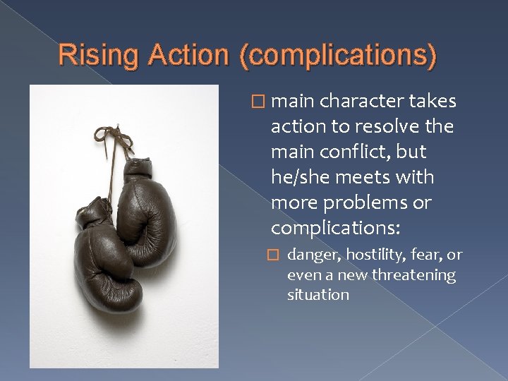 Rising Action (complications) � main character takes action to resolve the main conflict, but