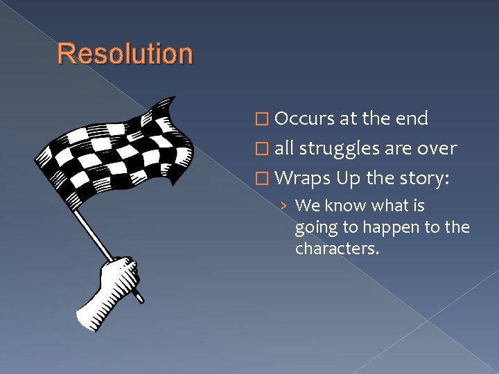 Resolution � Occurs at the end � all struggles are over � Wraps Up Resolution � Occurs at the end � all struggles are over � Wraps Up