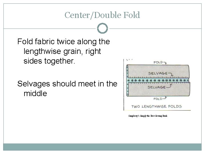 Center/Double Fold fabric twice along the lengthwise grain, right sides together. Selvages should meet