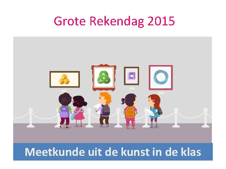 Grote Rekendag 2015 Meetkunde uit de kunst in de klas 