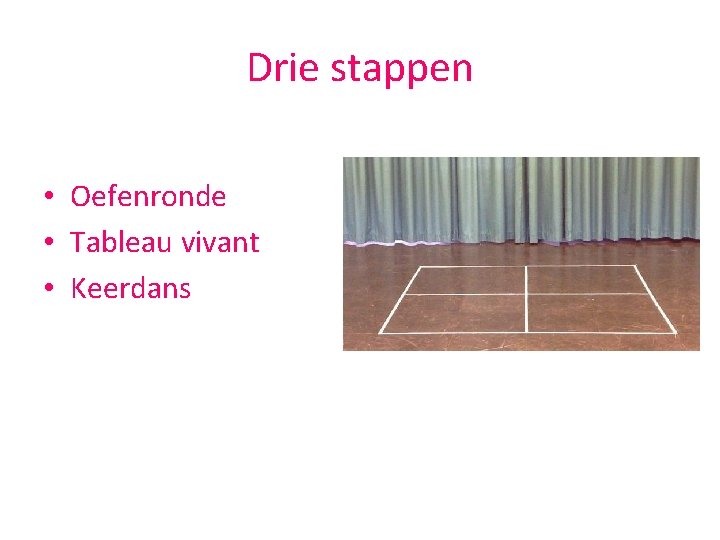 Drie stappen • Oefenronde • Tableau vivant • Keerdans 