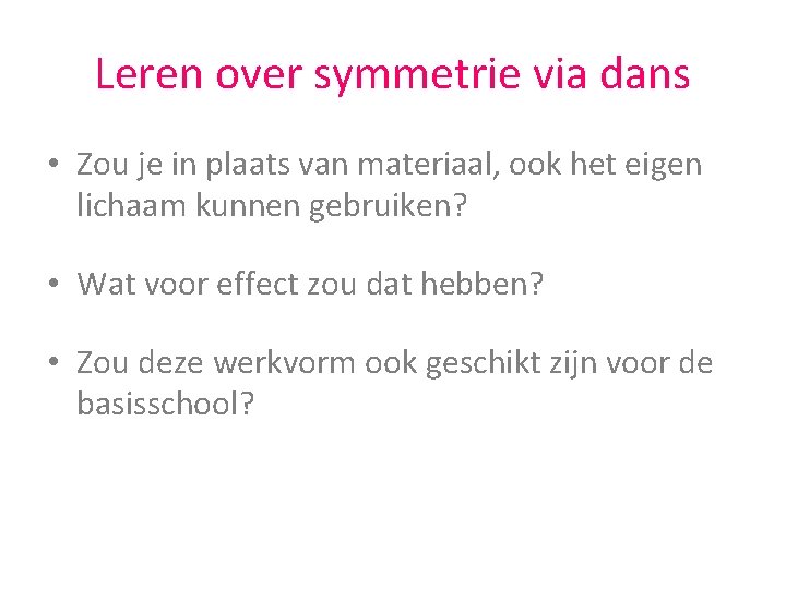 Leren over symmetrie via dans • Zou je in plaats van materiaal, ook het