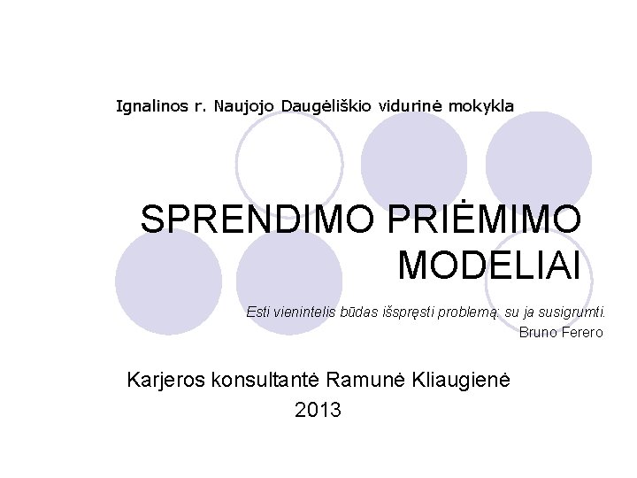 Ignalinos r. Naujojo Daugėliškio vidurinė mokykla SPRENDIMO PRIĖMIMO MODELIAI Esti vienintelis būdas išspręsti problemą: