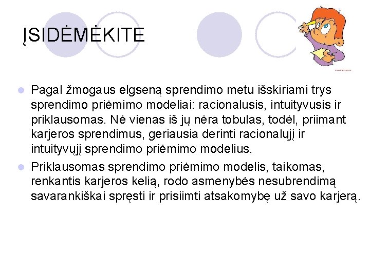 ĮSIDĖMĖKITE Pagal žmogaus elgseną sprendimo metu išskiriami trys sprendimo priėmimo modeliai: racionalusis, intuityvusis ir