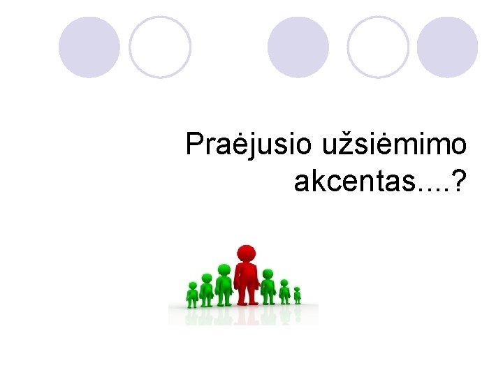 Praėjusio užsiėmimo akcentas. . ? 