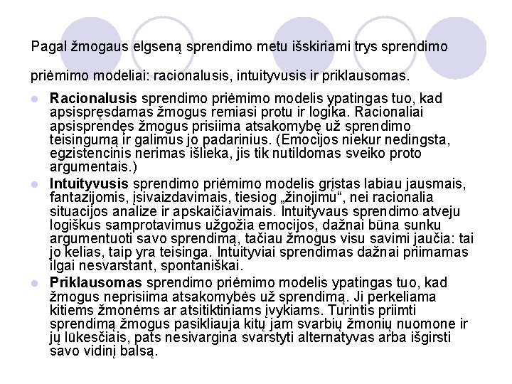 Pagal žmogaus elgseną sprendimo metu išskiriami trys sprendimo priėmimo modeliai: racionalusis, intuityvusis ir priklausomas.