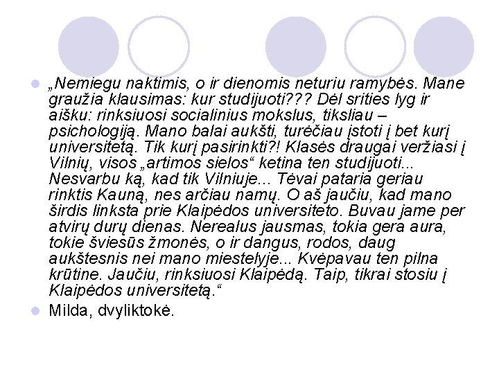 „Nemiegu naktimis, o ir dienomis neturiu ramybės. Mane graužia klausimas: kur studijuoti? ? ?