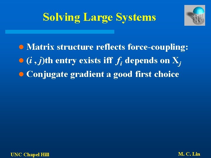 Solving Large Systems l Matrix structure reflects force-coupling: l (i , j)th entry exists