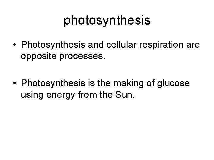 photosynthesis • Photosynthesis and cellular respiration are opposite processes. • Photosynthesis is the making