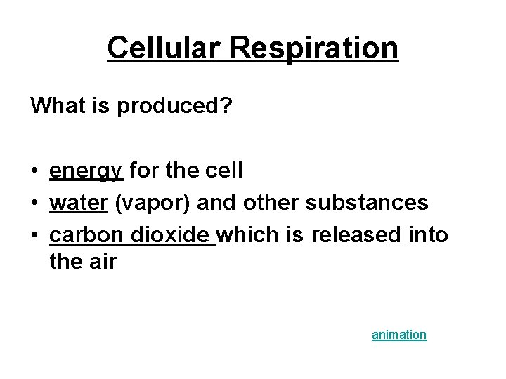 Cellular Respiration What is produced? • energy for the cell • water (vapor) and