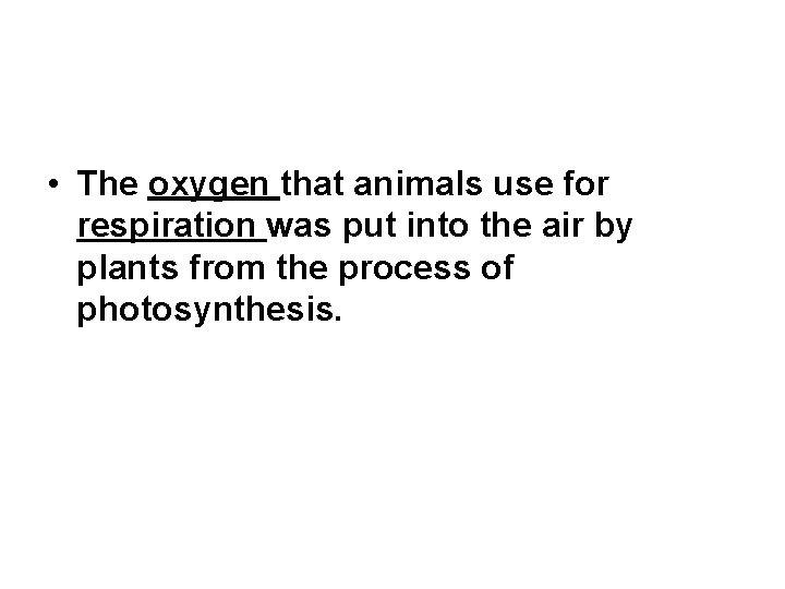  • The oxygen that animals use for respiration was put into the air