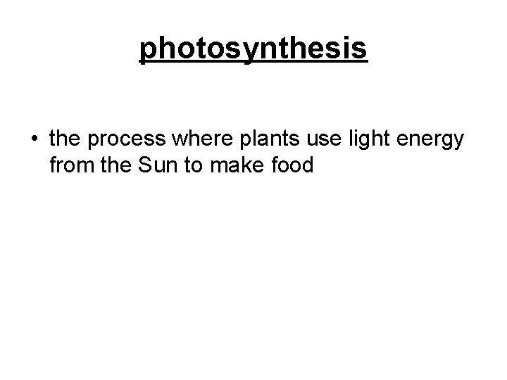 photosynthesis • the process where plants use light energy from the Sun to make