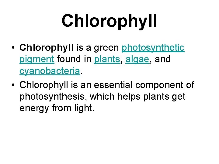 Chlorophyll • Chlorophyll is a green photosynthetic pigment found in plants, algae, and cyanobacteria.
