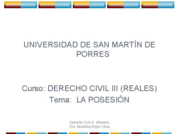 UNIVERSIDAD DE SAN MARTÍN DE PORRES Curso: DERECHO CIVIL III (REALES) Tema: LA POSESIÓN