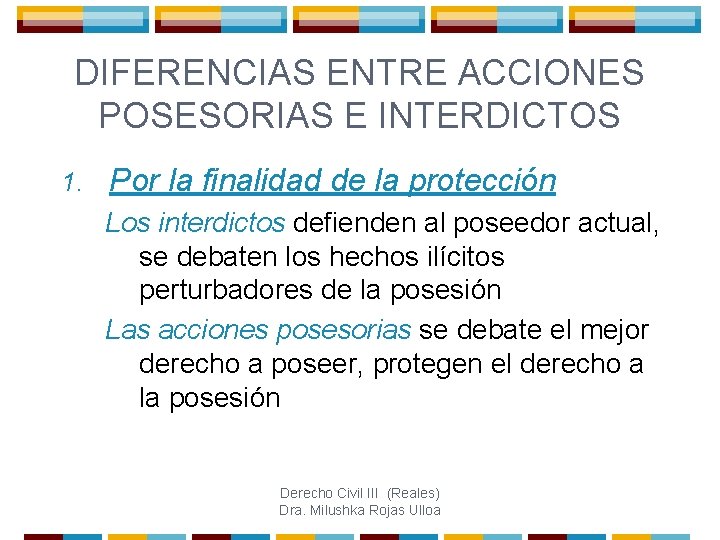 DIFERENCIAS ENTRE ACCIONES POSESORIAS E INTERDICTOS 1. Por la finalidad de la protección Los