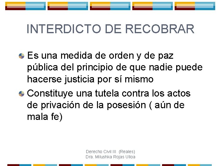 INTERDICTO DE RECOBRAR Es una medida de orden y de paz pública del principio