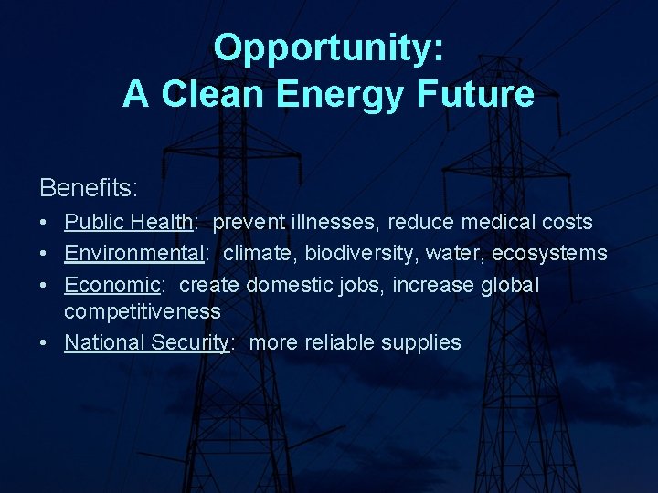 Opportunity: A Clean Energy Future Benefits: • Public Health: prevent illnesses, reduce medical costs