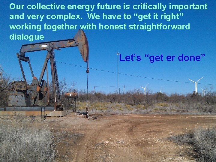 Our collective energy future is critically important and very complex. We have to “get