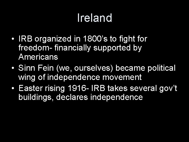 Ireland • IRB organized in 1800’s to fight for freedom- financially supported by Americans
