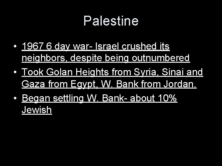 Palestine • 1967 6 day war- Israel crushed its neighbors, despite being outnumbered •