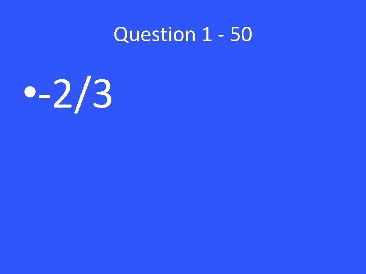 Question 1 - 50 • -2/3 