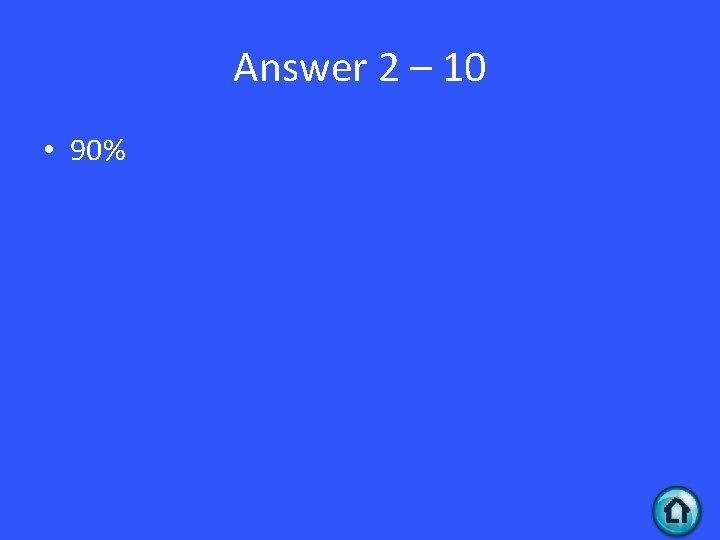 Answer 2 – 10 • 90% 